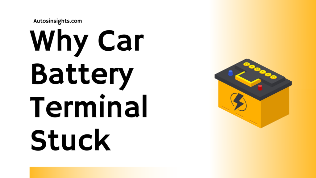 Why Car Battery Terminal Stuck – 5 Main Reason